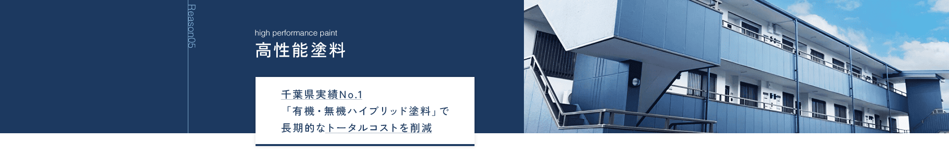 Reason05 高性能塗料 千葉県実績No.1「有機・無機ハイブリッド塗料」で長期的なトータルコストを削減