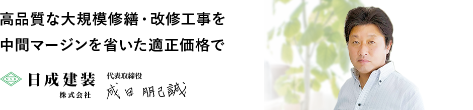 高品質な大規模修繕・改修工事を 中間マージンを省いた適正価格で　日成建装株式会社 代表取締役 成田 朋己誠