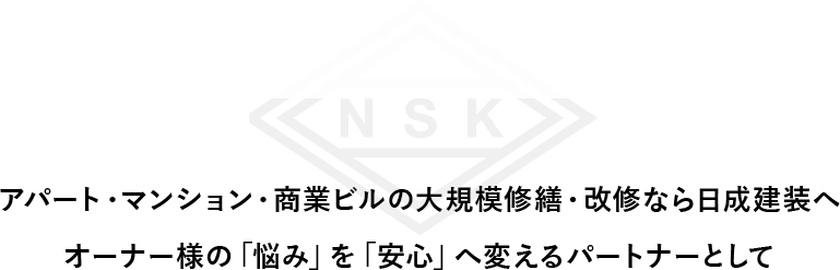 アパート・マンションの大規模修繕・改修なら日成建装へオーナー様の「悩み」を「安心」へ変えるパートナーとして