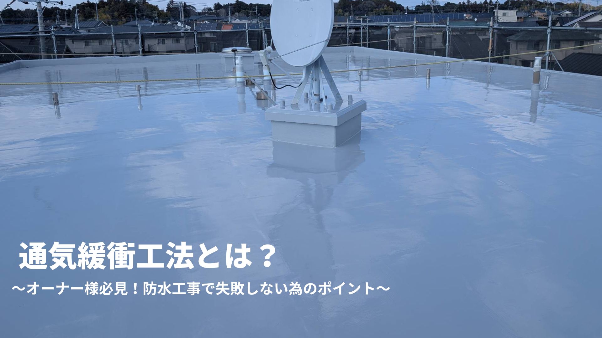 通気緩衝工法とは？～オーナー様必見！防水工事で失敗しないためのポイント～